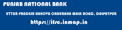 PUNJAB NATIONAL BANK  UTTAR PRADESH KAHOVA CHAURAHA MAIN ROAD, DALPATPUR    ifsc code